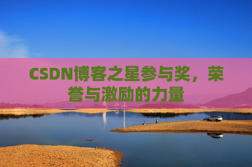 CSDN博客之星参与奖，荣誉与激励的力量